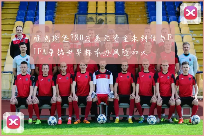 福克斯堡780万美元资金未到位与FIFA争执世界杯举办风险加大