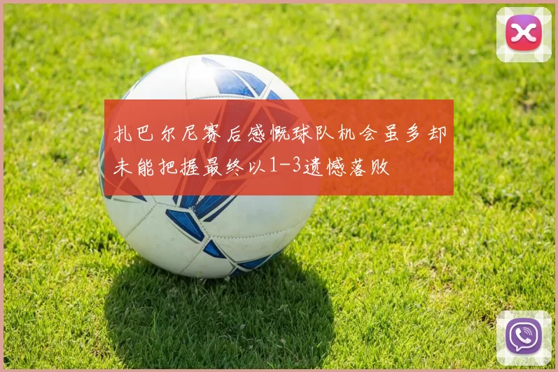 扎巴尔尼赛后感慨球队机会虽多却未能把握最终以1-3遗憾落败
