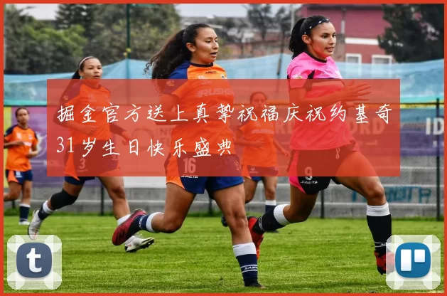 掘金官方送上真挚祝福庆祝约基奇31岁生日快乐盛典